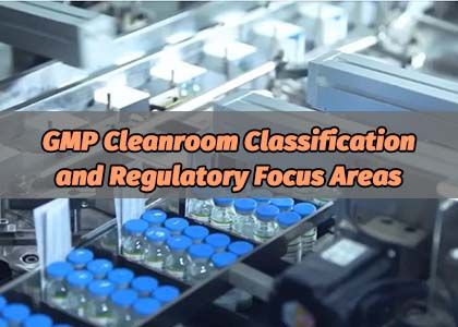 GMP Cleanroom Classification and Regulatory Focus Areas